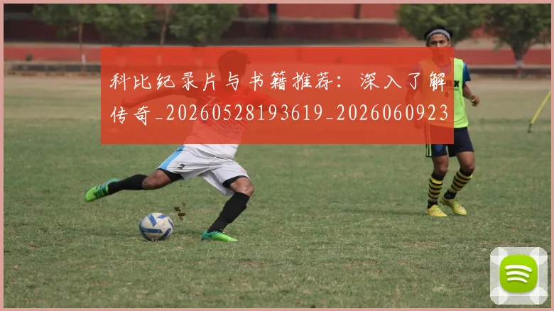 科比纪录片与书籍推荐:深入了解传奇_20260528193619_20260609235344