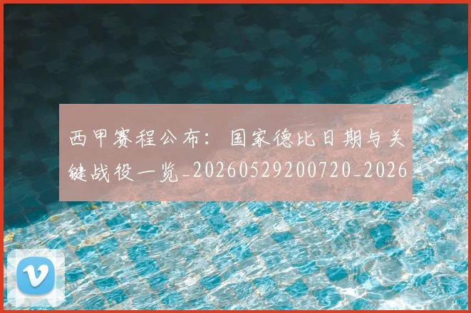 西甲赛程公布:国家德比日期与关键战役一览_20260529200720_20260610170232