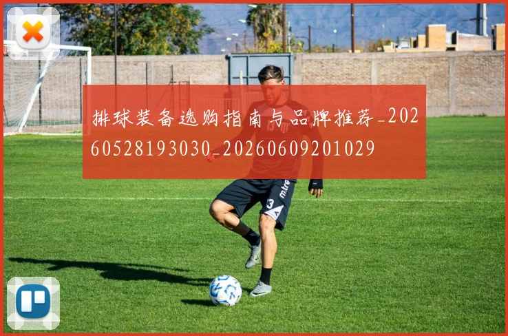 排球装备选购指南与品牌推荐_20260528193030_20260609201029