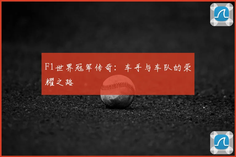 F1世界冠军传奇：车手与车队的荣耀之路