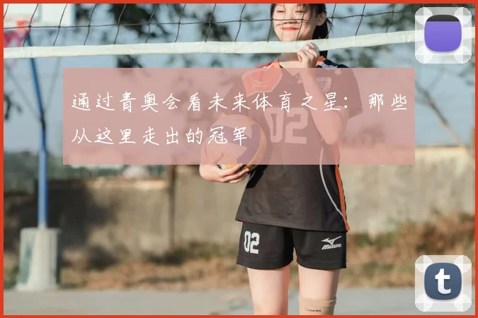 通过青奥会看未来体育之星:那些从这里走出的冠军