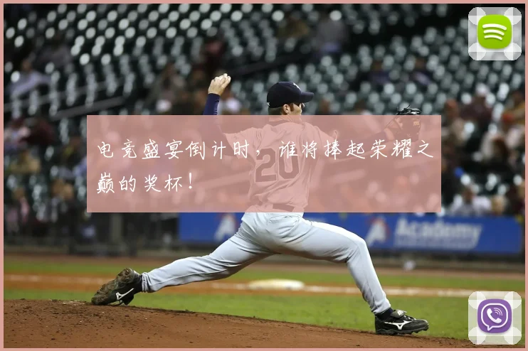 电竞盛宴倒计时，谁将捧起荣耀之巅的奖杯！