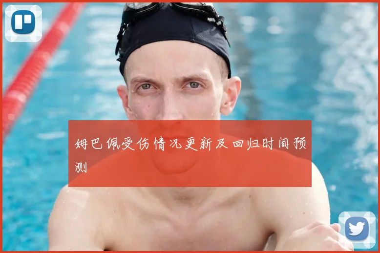 姆巴佩受伤情况更新及回归时间预测