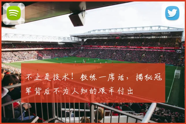 不止是技术！教练一席话，揭秘冠军背后不为人知的艰辛付出